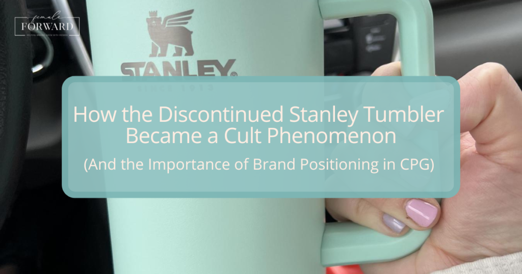 Female Forward - Stanley Tumbler and Brand Positioning